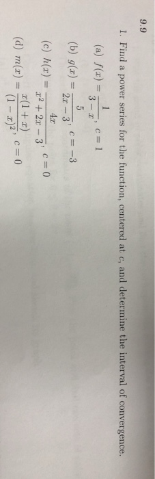 9.9 1. Find a power series for the function, centered at c, and determine the interval of convergence, (a) f(x) = 1. 3-2 C=1