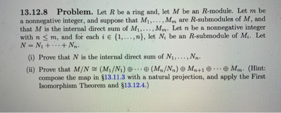 13.12.8 Problem. Let R be a ring and, let M be an R-module. Let m be a nonnegative integer, and suppose that M1,..., Mm are R