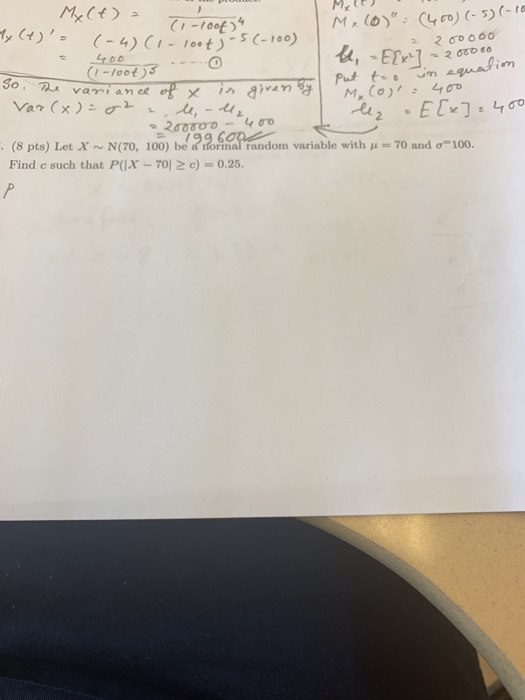 C-o (-4)(,..,..t)s(-100) ry (t ) , ะ iam (8 pts) Let X-N(70, 100) be?forma ran lorn variable with μ-70 and ơi00. Find c such