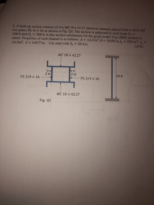 5. A built-up section consists of two MC18 x 42.27 identical channels placed back to back and two plates PL % x 16 as shown i