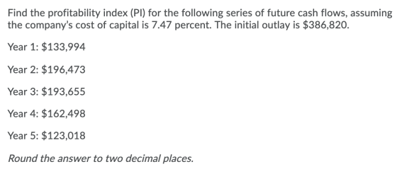 Find the profitability index (Pl) for the following series of future cash flows, assuming the companys cost of capital is 7.