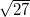 \small \sqrt{27}