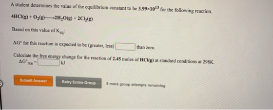 A student determines the value of the equilibrium constant to be 3.99x1013 for the following reaction. 4HCK(g) + O2(g) +2H2O(