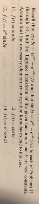 Recall that cos bt = (elb + e)/2 and that sin b1 = ( -e )/2i. In each of Problems 11 through 14, find the Laplace transform