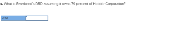 c. What Is Riverbends DRD assuming it owns 79 percent of Hobble Corporation? DRD