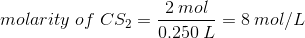 molarity\;of\;CS_{2} = \frac{2\:mol}{0.250\:L}=8\:mol/L