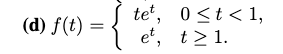 (d) f(t) = te, 0<t<1, et, t > 1. l