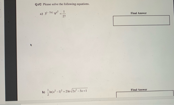Q.#2 Please solve the following equations. a) 31-5x) et Final Answer b)-1(x2 - 1)2 = 2 In V2x2 – 3x+1 Final Answer