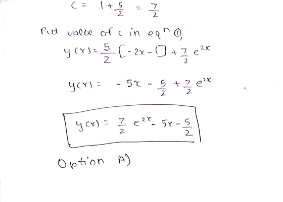 CE 1 + 5 2 NN 2 Put value of c in eano 5 yoxs = [- 2x - 1] + 7 e ²* 2 yerl= 5 +7 e 2x 2 CY) I e 2x 5x-5 2 2 Option A)