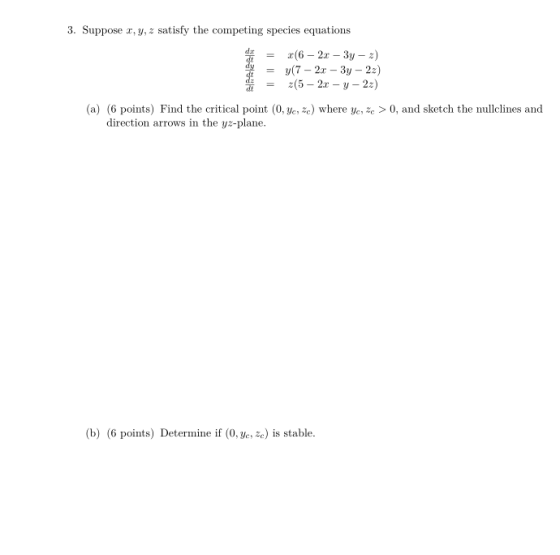 3. Suppose x,y,z satisfy the competing species equations <(6 - 2x – 3y - 2) y(7 - 2x - 3y - 22) z(5 - 2x - y -22) (a) (6 poin