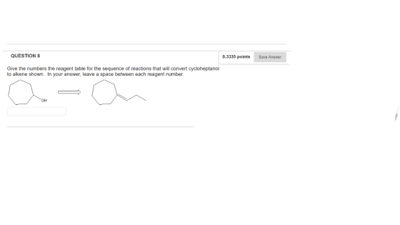 QUESTION 8 0.3335 points Save Answer Give the numbers the reagent table for the sequence of reactions that will convert cyclo