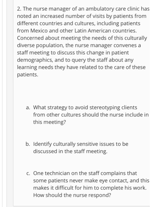 2. The nurse manager of an ambulatory care clinic has noted an increased number of visits by patients from different countrie