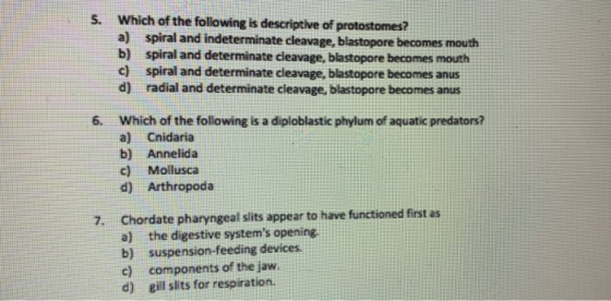 5. Which of the following is descriptive of protostomes? a) spiral and indeterminate cleavage, blastopore becomes mouth b) sp