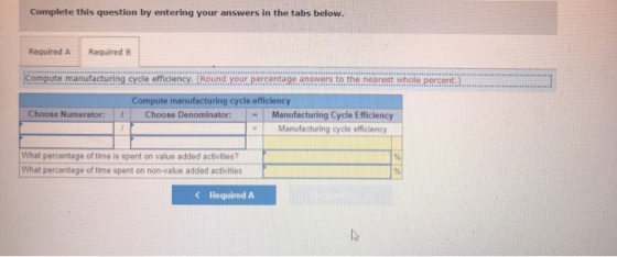 Complete this question by entering your answers in the tabs below. Required A Required B Compute manufacturing cycle efficien