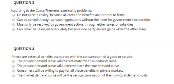 QUESTION 3 According to the Coase Theorem, externality problems: Do not exist in reality, because all costs and benefits are