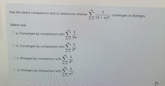 Use the direct comparison test to determine whether (2 + n) converges or diverges. 1 Select one: 1 a. Converges by comparison