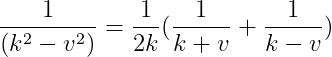 \frac{1}{(k^{2}-v^{2})}=\frac{1}{2k}(\frac{1}{k+v}+\frac{1}{k-v})