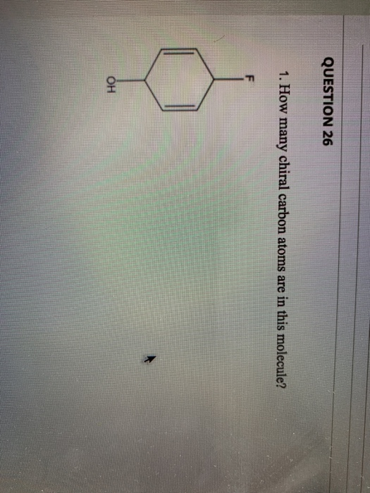 QUESTION 26 1. How many chiral carbon atoms are in this molecule?