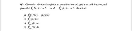 Q2: Given that the function f(x) is an even function and g(x) is an odd function, and given that S f(x)dx = 5 and 19(x)dx = 3