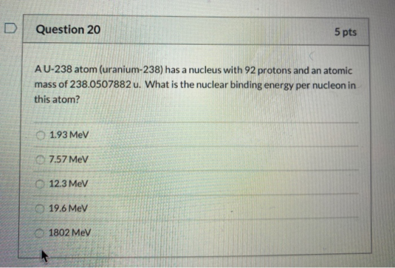 Question 20 5 pts AU-238 atom (uranium-238) has a nucleus with 92 protons and an atomic mass of 238.0507882 u. What is the nu