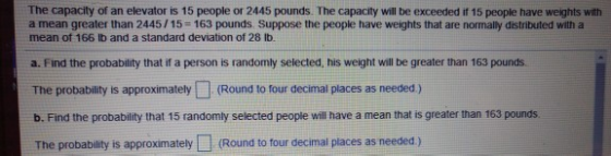 The capacity of an elevator is 15 people or 2445 pounds. The capacity will be exceeded if 15 people have weights with a mean