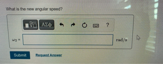 What is the new angular speed? ΑΣΦ 5 ? ω2 = rad/s Submit Request Answer