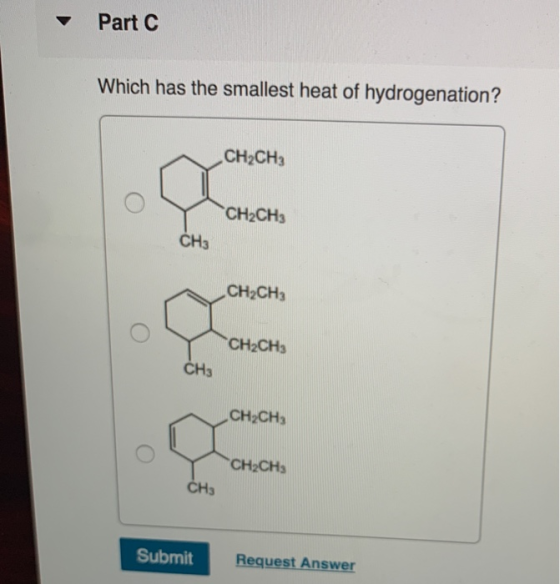 Part C Which has the smallest heat of hydrogenation? CH2CH3 O CH₂CHS CH2CH3 CH3 CH2CH3 CH.CH CH2CH3 CH3 CH2CH3 CH2CH3 CH3 Sub