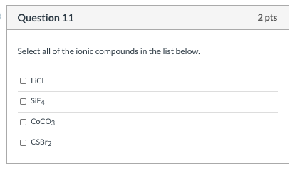 Question 11 2 pts Select all of the ionic compounds in the list below. OLICI SiF4 Сосоз O CSBr2