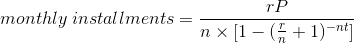 monthly\;installments=\frac{rP}{n\times [1-(\frac{r}{n}+1)^{-nt}]}