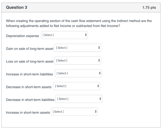 Question 3 1.75 pts When creating the operating section of the cash flow statement using the indirect method are the followin