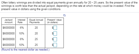 Often lottery winnings are divided into equal payments given annually for 20 - 25 years. So the present value of the winnings