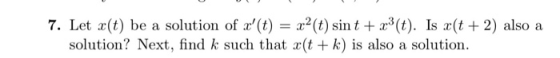 7. Let x(t) be a solution of x(t) = x²(t) sint + x(t). Is c(t + 2) also a solution? Next, find k such that (t + k) is also a
