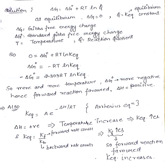 Sluna Om equili brium at equilabnium AG > o , 4-Keq consta 4- 6uibbs fee enenay change AG- Standarid aibbs ftrce eneny changc lempeH Rea en hence , AH- PositHve and veachen favouted Also AHIRT Tes. Tes しbacbuoand rate const so fonward reacher