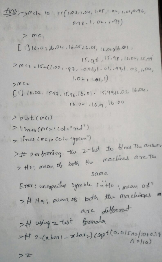 Ans: - Mc=15 +c(1.03,1.64, 1.05, 1.02, 1.01,0.96, 0.98, 1, 02, 099) > me, [1] 16.03.16.04, 16.05,16.05, 16.02716.01, 15.96, 1