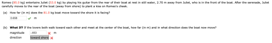 Romeo (85.0 kg) entertains Juliet (53.0 kg) by playing his guitar from the rear of their boat at rest in still water, 2.70 m