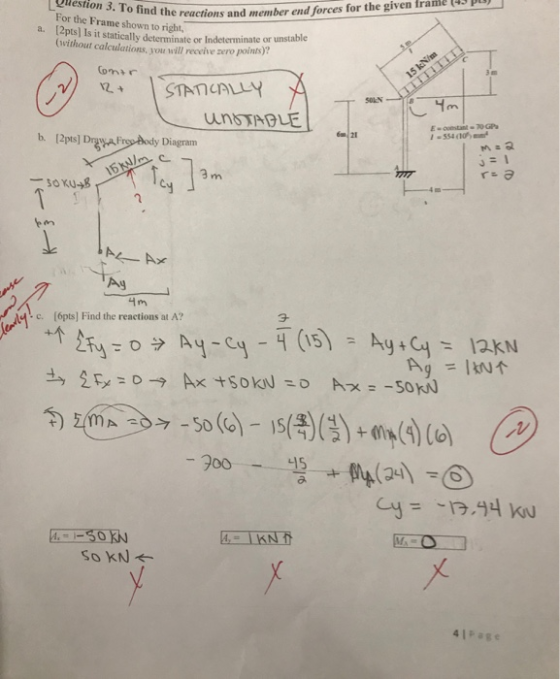 estion 3. To find the reactions and member For the Frame shown to right, end forces for the given frame ds pt) a. [2pts] Is it statically determinate or Indeterminate or unstable T calculations, you will receive zero points)? unSTAOLE 21 554 (10 Diagram 3 m Ay 4m c. (6pts] Find the reactions at A? 900 -50Kw 4Page