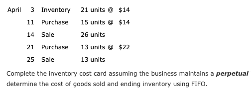 April 3 Inventory 11 Purchase 14 Sale 21 Purchase 25 Sale 21 units @ $14 15 units @ $14 26 units 13 units @ $22 13 units Comp