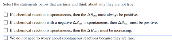 Select the statements below that are false and think about why they are not true. If a chemical reaction is spontaneous, then