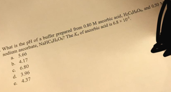 What is the pH of a buffer prepared from 0.80 M ascorbic acid, H2C6H606, and 0.50 N sodium ascorbate, NaHC6H6O6? The Ka of as