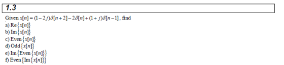 1.3 Given x[n]-a-2?Mn + 2]-2Mn] + (1+ J)Mn-1] , find a) Ren] b)Imxnl c) Even^x[n] d) Oddxinl e)Im Evenfn] f)Even lms»in)