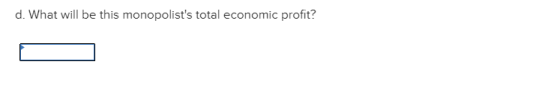 d. What will be this monopolists total economic profit?