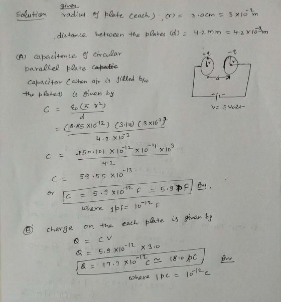 solution given radius of plate ceach) = 3.0cm - 3x10 m distance between the plates (d) = 412mm = 4:2*103 m dy (A) capacitance