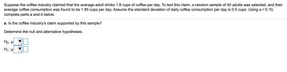Suppose the coffee industry claimed that the average adult drinks 1.8 cups of coffee per day. To test this claim, a random sa