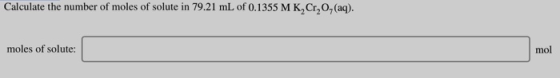 Calculate the number of moles of solute in 79.21 mL of 0.1355 M K, Cr, o, (aq). moles of solute: mol