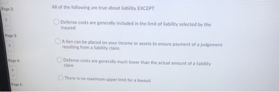 Page 2 All of the following are true about liability EXCEPT 2. Defense costs are generally included in the limit of liability