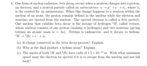 6. One form of nuclear radiation, beta decay, occurs when a neutron changes into a proton, an electron, and a neutral particl