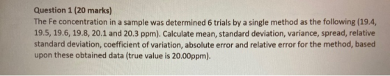 Question 1 (20 marks) The Fe concentration in a sample was determined 6 trials by a single method as the following (19.4, 19.