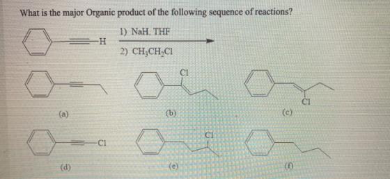 What is the major Organic product of the following sequence of reactions? 1) NaH, THF ΞΗ 2) CH2CH.CI C1 CI (a) (b) (c) CI СІ