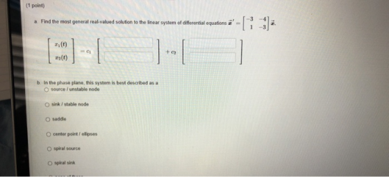 (1 point) a. Find the most general real-valued solution to the linear system of differential equations a 2.(0) z(t) C + c b.