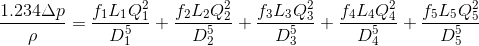 \frac{1.234\Delta p}{\rho }=\frac{f_1L_1Q_1^2}{D_1^5}+\frac{f_2L_2Q_2^2}{D_2^5}+\frac{f_3L_3Q_3^2}{D_3^5}+\frac{f_4L_4Q_4^2}{D_4^5}+\frac{f_5L_5Q_5^2}{D_5^5}